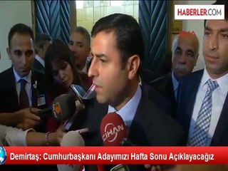 Demirtaş: Cumhurbaşkanı Adayımızı Hafta Sonu Açıklayacağız