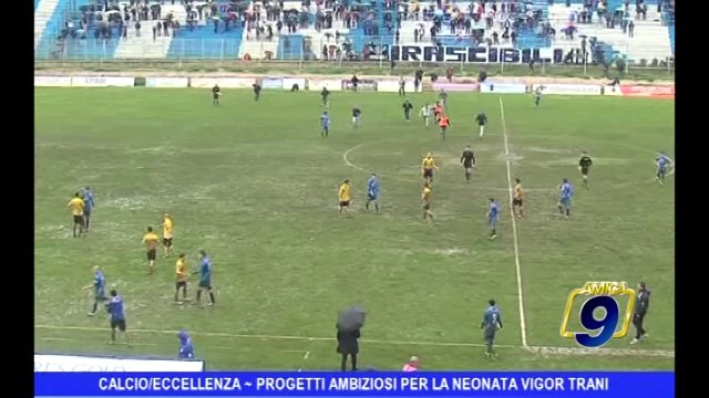 Calcio/eccellenza | Progetti ambiziosi per la neonata Vigor Trani