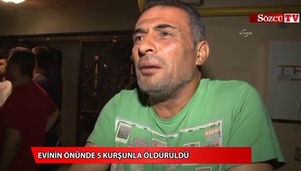 Evinin önünde 5 kurşunla öldürüldü