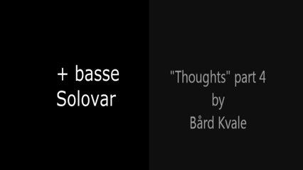 Thoughts part 4 Self composed music by Bård Kvale+bass solovar