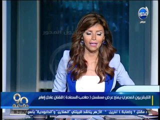 #90دقيقة : التليفزيون المصرى يمنع عرض مسلسل صاحب السعادة للفنان عادل إمام بسبب الوكيل الاعلانى