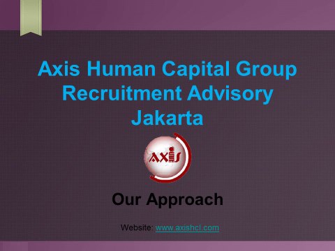 Axis Human Capital Group Recruitment Advisory Jakarta Our Approach