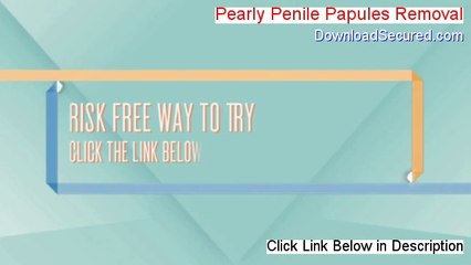 Pearly Penile Papules Removal Reviewed - Hear my Review 2014