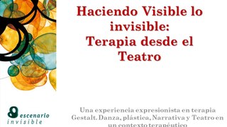 Haciendo Visible lo invisible. Una terapia desde el teatro Ponencia presentacion Audiovisual