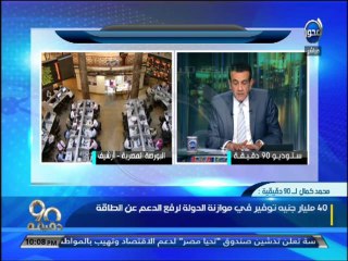 #محمد_كمال لــ #90دقيقة : 40 مليار جنية توفير في موازنة الدولة لرفع الدعم عن الطاقة