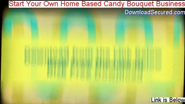 Start Your Own Home Based Candy Bouquet Business Download PDF (Legit Download 2014)
