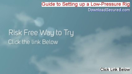 Guide to Setting up a Low-Pressure Rig Download - Free of Risk Download