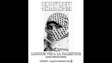 SARKASM - Longue Vie à la Palestine - Radio Pirate Remix - Lowkey Long Live Palestine part 3