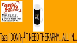 Vender en Taza I DON�T NEED THERAPHY... ALL I N... Opiniones