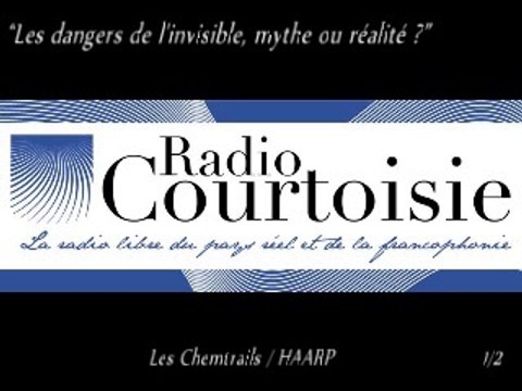Radio Courtoisie “Les dangers de l'invisible, mythe ou réalité ?” (Chemtrails/HARRP) 1/2
