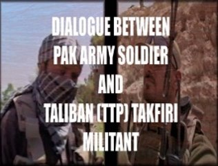 Dialogue Between Pak Army Soldier And TTP Takfiri Militant - Part 1