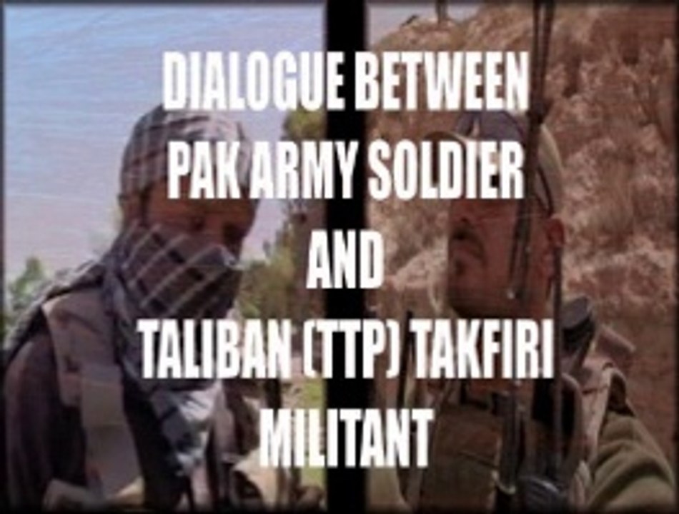 Dialogue Between Pak Army Soldier And TTP Takfiri Militant - Part 3