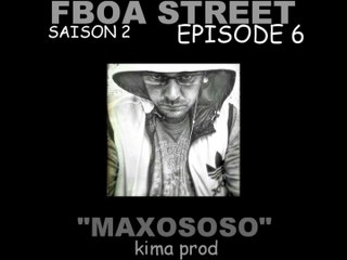 ÉPISODE 6 " MAXOSOSO" MAXOS KIMA PROD- FBOA STREET- SAISON 2
