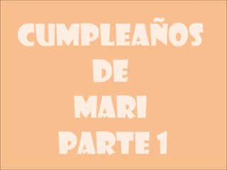 Cumpleaños de Mari PARTE 1