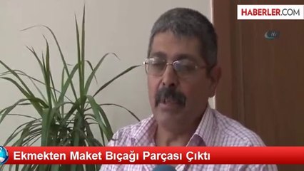 Ekmekten Maket Bıçağı Parçası Çıktı