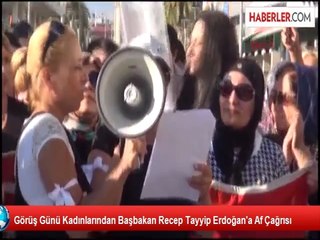 Görüş Günü Kadınlarından Başbakan Recep Tayyip Erdoğan'a Af Çağrısı