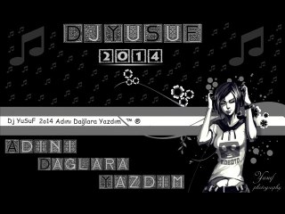 Dj YuSuF 2o14 Adını Dağlara Yazdım ™ ® [Yusuf Çeleğen]