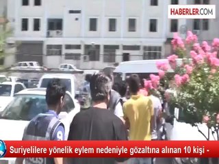 Suriyelilere yönelik eylem nedeniyle gözaltına alınan 10 kişi -