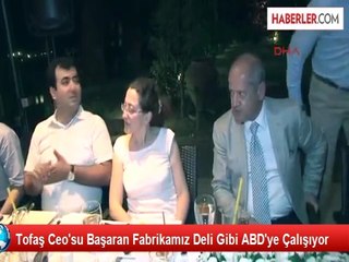 Tofaş Ceo'su Başaran Fabrikamız Deli Gibi ABD'ye Çalışıyor