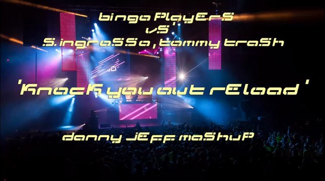 Bingo Players Vs' S. Ingrosso & T. Trash - Knock You Out Reload (Danny Jeff Mashup)