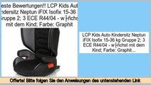 Angebote heute LCP Kids Auto Kindersitz Neptun iFIX Isofix 15-36 kg Gruppe 2; 3 ECE R44/04 - wächst mit dem Kind; Farbe: Graphit