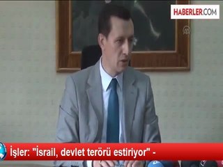 İşler: "İsrail, devlet terörü estiriyor" -