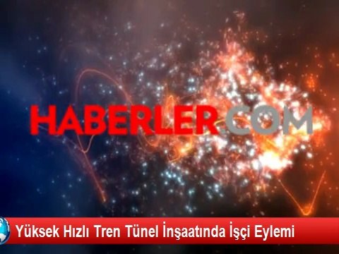Yüksek Hızlı Tren Tünel İnşaatında İşçiler iş Bırakma Eylemi Yaptı