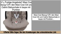 Niedrige Preise Maxi Cosi Bezug für den Maxi Cosi Citi und Cabrio Babyschale in taupe mit Punkten