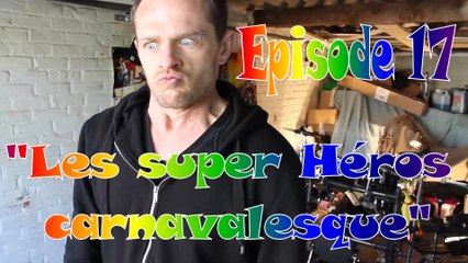 Drumaturgie Fumiste -épisode 17 - Les super Héros carnavalesque