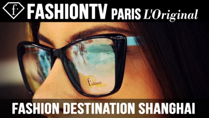 Fashion Destination Shanghai with fashiontv Eyewear