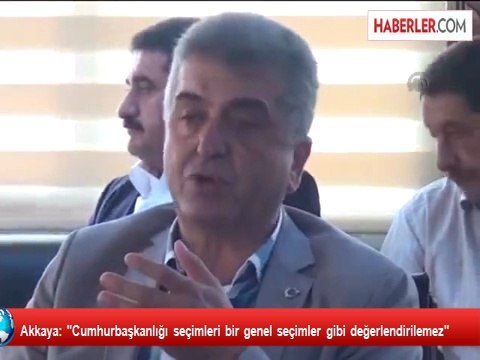 Akkaya: Cumhurbaşkanlığı seçimleri bir genel seçimler gibi değerlendirilemez