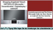 Finden Sie g�nstige Bosch HMT85GL53 Mikrowelle / Versenkknebel / Digitaldisplay / edelstahl