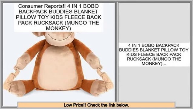 Reviews And Ratings 4 IN 1 BOBO BACKPACK BUDDIES BLANKET PILLOW TOY KIDS FLEECE BACK PACK RUCKSACK (MUNGO THE MONKEY)