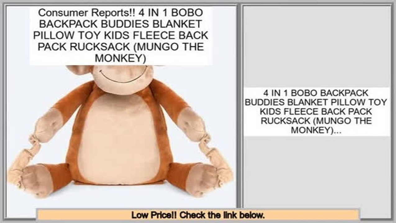 Reviews And Ratings 4 IN 1 BOBO BACKPACK BUDDIES BLANKET PILLOW TOY KIDS FLEECE BACK PACK RUCKSACK (MUNGO THE MONKEY)