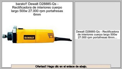 ventas de liquidaci�n Dewalt D28885-Qs - Rectificadora de interiores cuerpo largo 500w 27.000 rpm portafresas 6mm