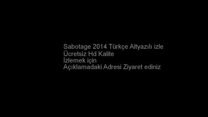 Sabotage 2014 Türkçe Altyazılı izle