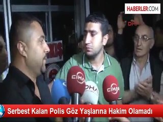 Serbest Kalan Polis Gözyaşlarına Hakim Olamadı