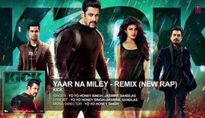 Exclusive- Yaar Na Miley - Remix (New Rap) Yo Yo Honey Singh - Kick - Salman Khan
