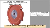 Las mejores ofertas de Cmt orange tools 235.006.07M - Fresa radio convexo d 7 r 3/8 f 30mm. z 6