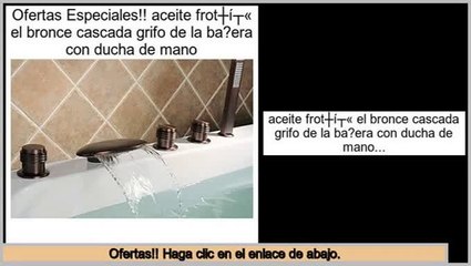 ofertas aceite frotš® el bronce cascada grifo de la ba?era con ducha de mano