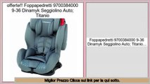 offerte Foppapedretti 9700384000 9-36 Dinamyk Seggiolino Auto; Titanio