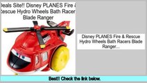Consumer Reports Disney PLANES Fire & Rescue Hydro Wheels Bath Racers Blade Ranger