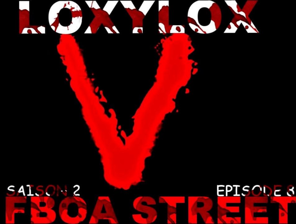 ÉPISODE 8 " V" LOXYLOX - FBOA STREET- SAISON 2