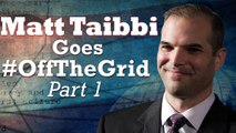 Matt Taibbi Goes #OffTheGrid [Part 1]