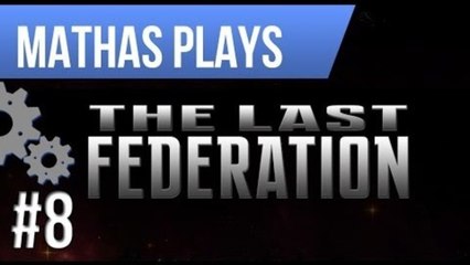 LETS PLAY THE LAST FEDERATION | EPISODE 8