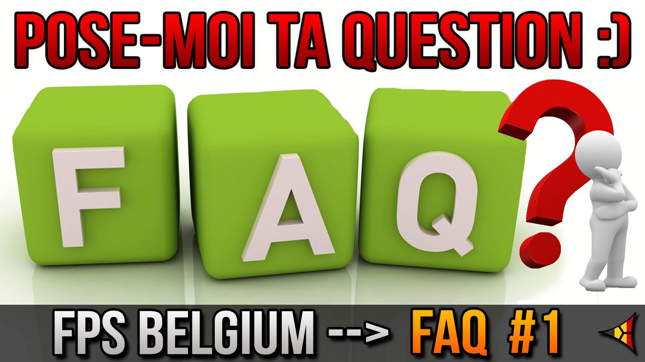 FAQ #1 // Pose-moi toutes les questions que tu veux... ! :p | FPS Belgium