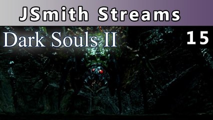 JSmith Streams Dark Souls 2! Part 15