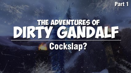 The Adventures of Dirty Gandalf :: Part 1 :: Cockslap?