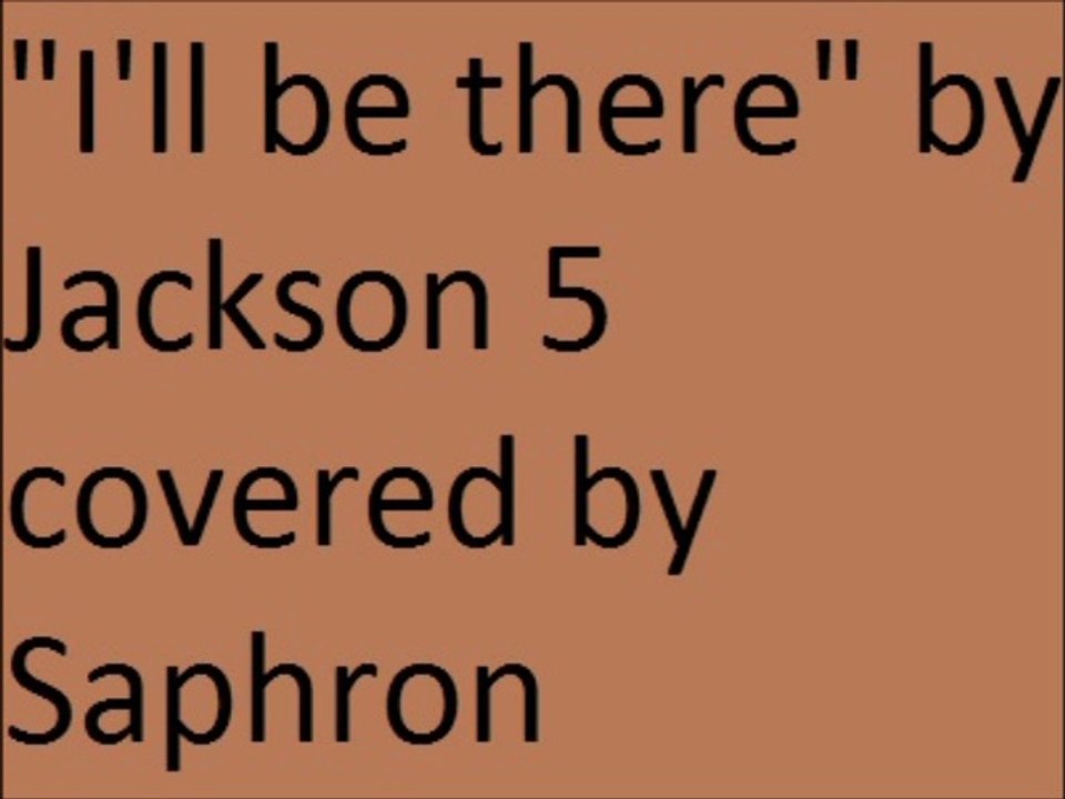 "I'll Be There" by Jackson 5 covered by Saphron