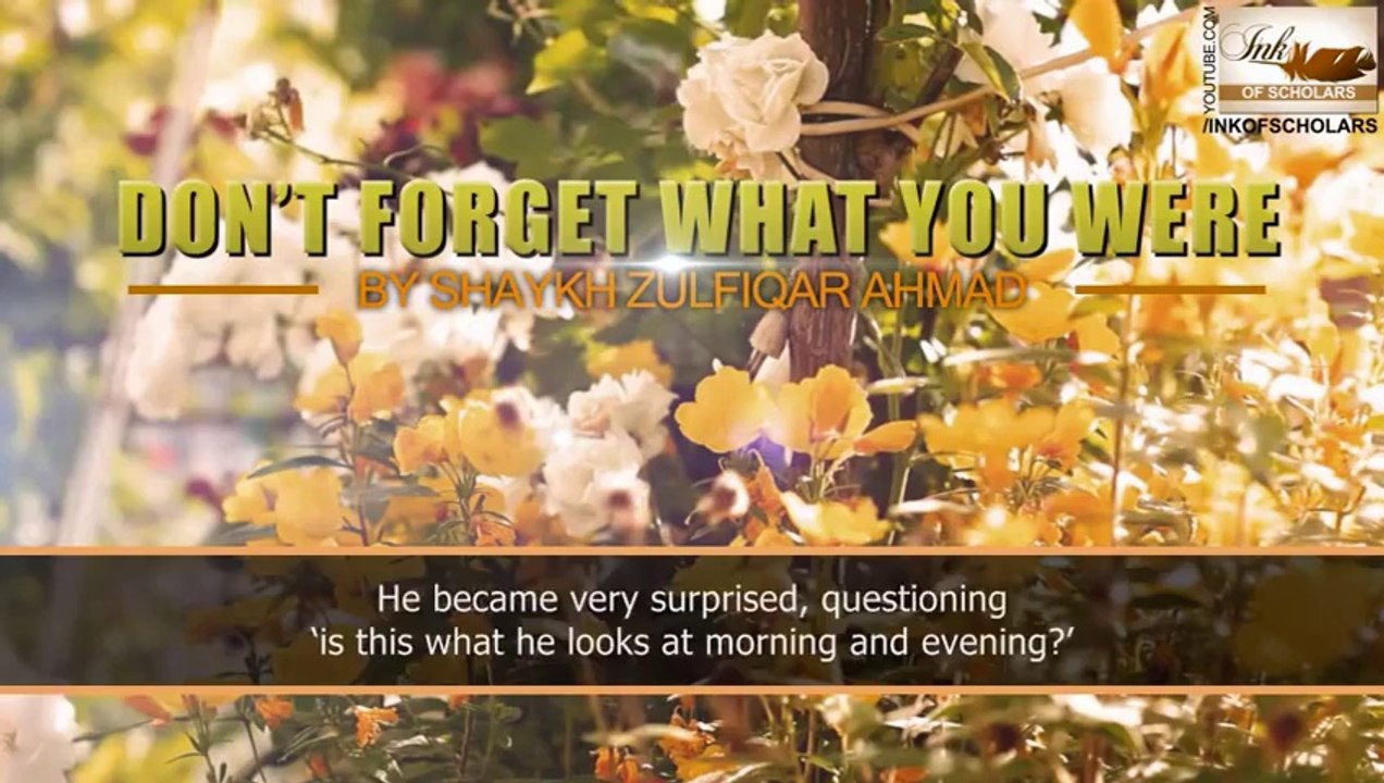 Don't forget what you were- Shaykh Zulfiqar Ahmad